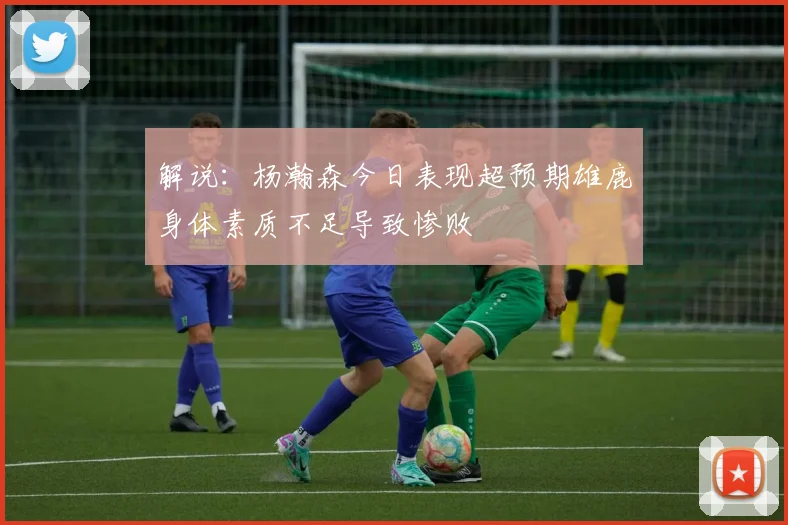 解说：杨瀚森今日表现超预期雄鹿身体素质不足导致惨败