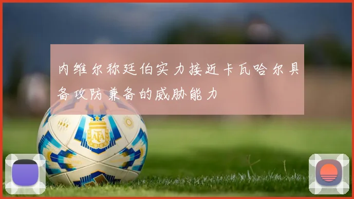 内维尔称廷伯实力接近卡瓦哈尔具备攻防兼备的威胁能力