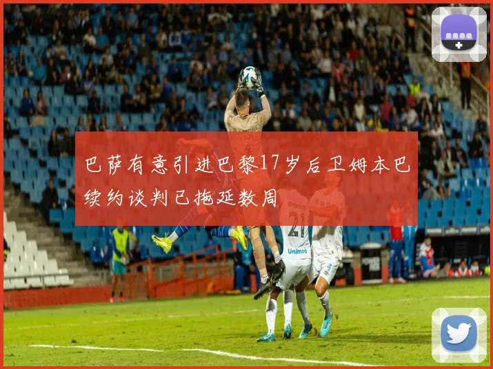 巴萨有意引进巴黎17岁后卫姆本巴续约谈判已拖延数周